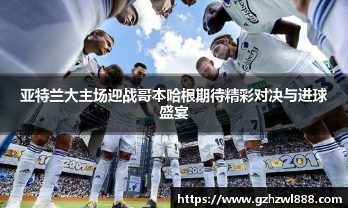 亚特兰大主场迎战哥本哈根期待精彩对决与进球盛宴